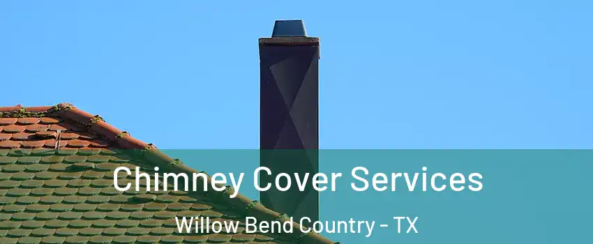 Chimney Cover Services Willow Bend Country - TX