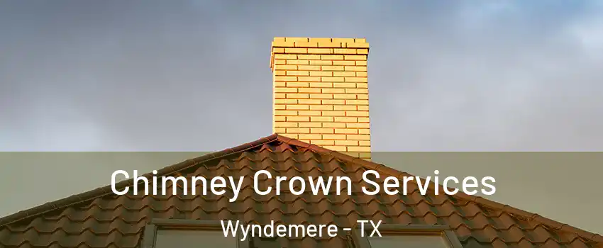 Chimney Crown Services Wyndemere - TX