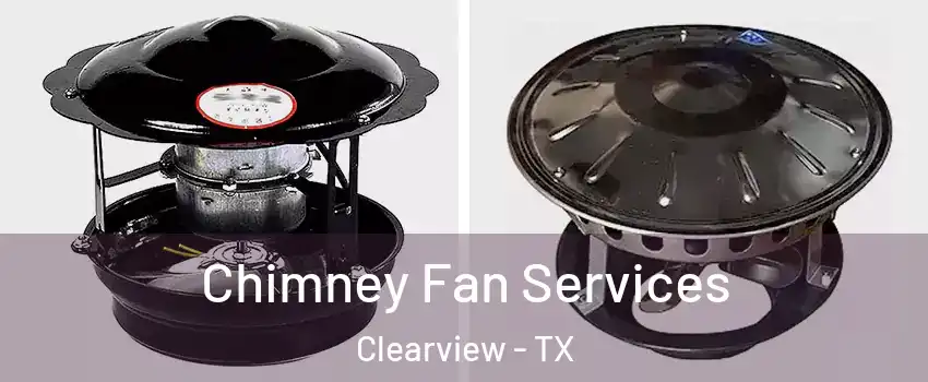 Chimney Fan Services Clearview - TX