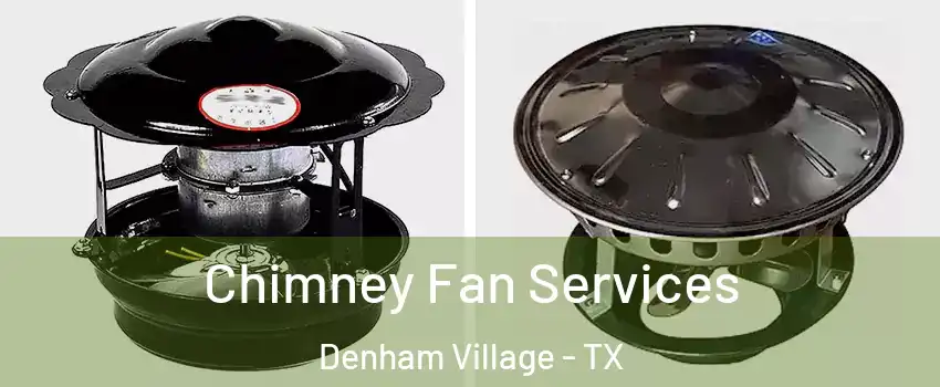 Chimney Fan Services Denham Village - TX