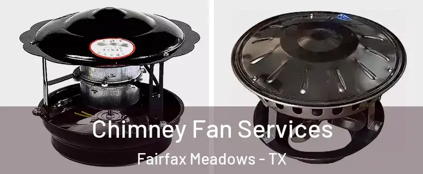 Chimney Fan Services Fairfax Meadows - TX