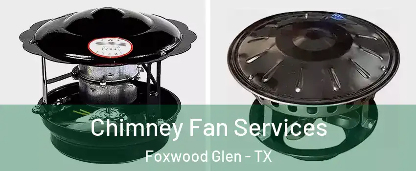 Chimney Fan Services Foxwood Glen - TX