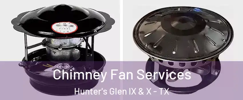 Chimney Fan Services Hunter's Glen IX & X - TX