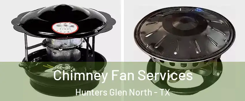 Chimney Fan Services Hunters Glen North - TX