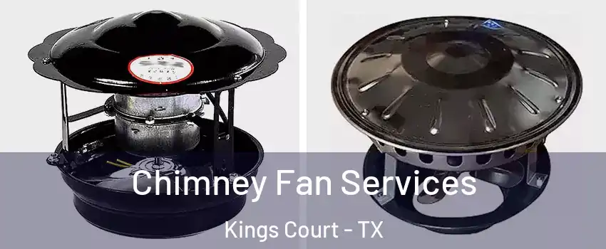 Chimney Fan Services Kings Court - TX