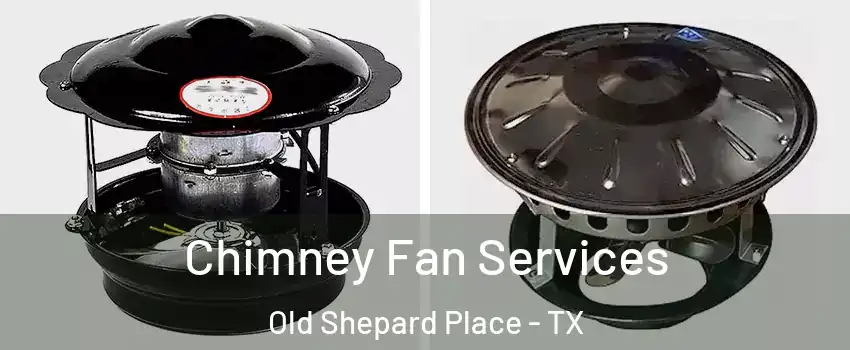 Chimney Fan Services Old Shepard Place - TX