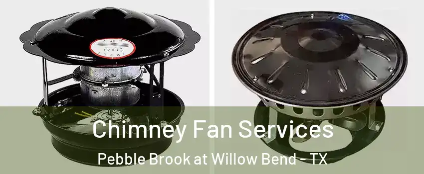 Chimney Fan Services Pebble Brook at Willow Bend - TX