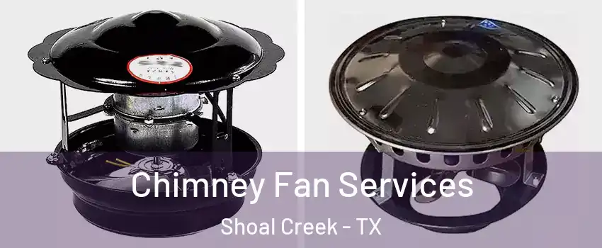 Chimney Fan Services Shoal Creek - TX