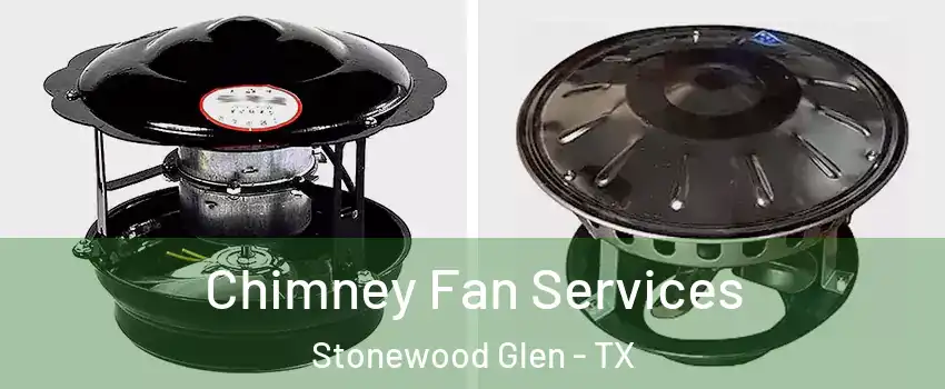 Chimney Fan Services Stonewood Glen - TX