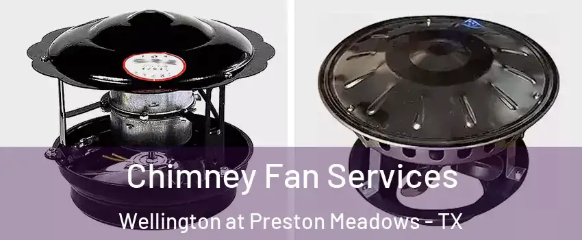 Chimney Fan Services Wellington at Preston Meadows - TX