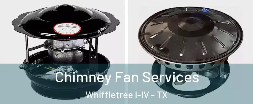 Chimney Fan Services Whiffletree I-IV - TX