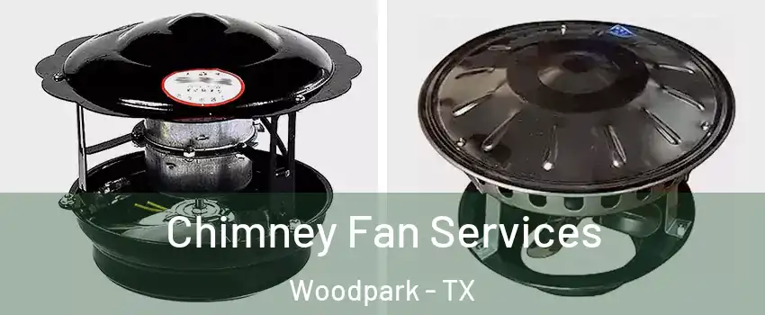 Chimney Fan Services Woodpark - TX