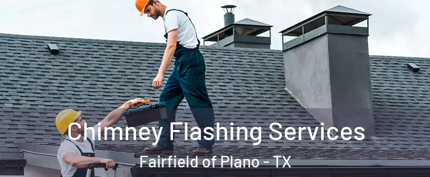 Chimney Flashing Services Fairfield of Plano - TX