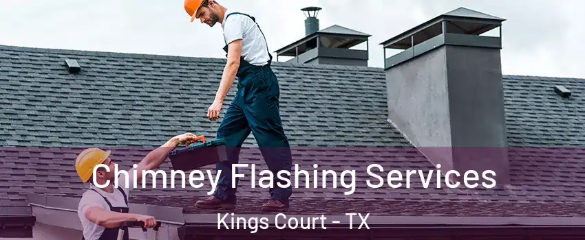 Chimney Flashing Services Kings Court - TX