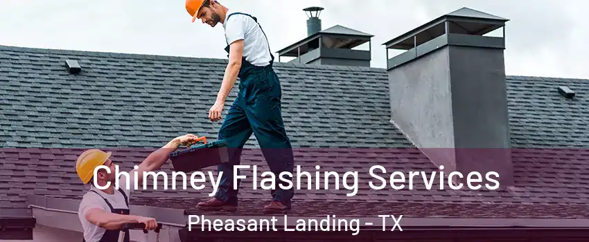 Chimney Flashing Services Pheasant Landing - TX