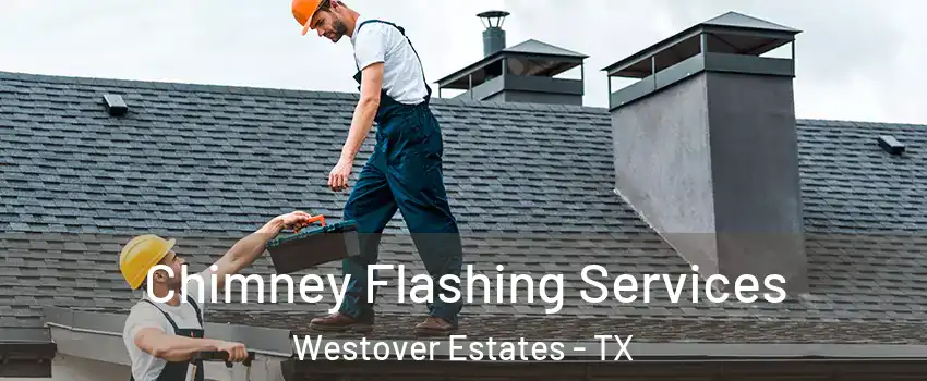 Chimney Flashing Services Westover Estates - TX