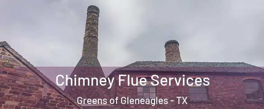 Chimney Flue Services Greens of Gleneagles - TX