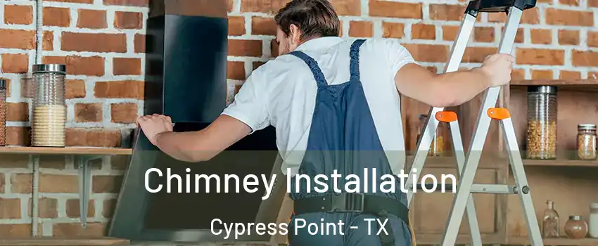 Chimney Installation Cypress Point - TX