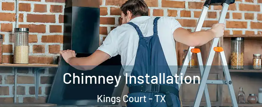 Chimney Installation Kings Court - TX