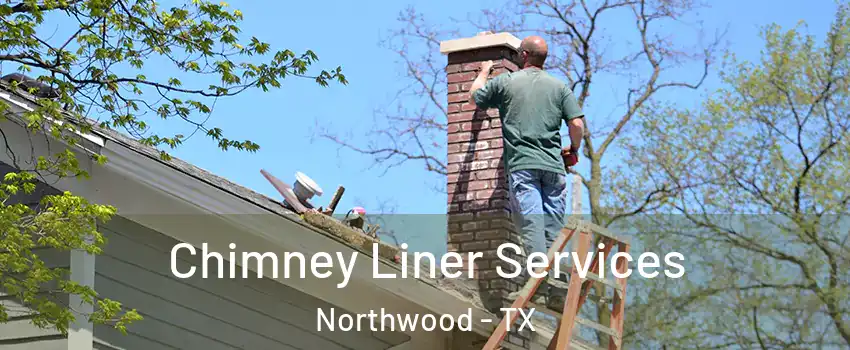 Chimney Liner Services Northwood - TX