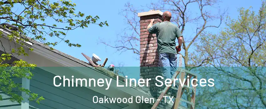 Chimney Liner Services Oakwood Glen - TX