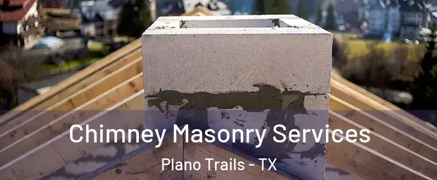 Chimney Masonry Services Plano Trails - TX