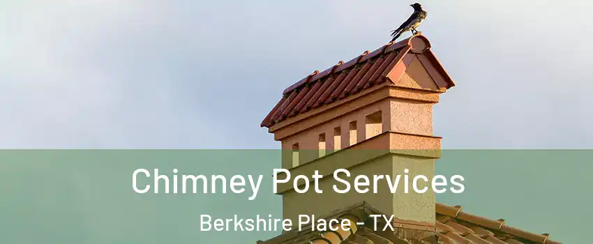 Chimney Pot Services Berkshire Place - TX