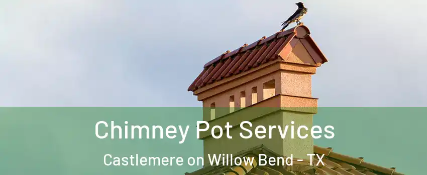 Chimney Pot Services Castlemere on Willow Bend - TX