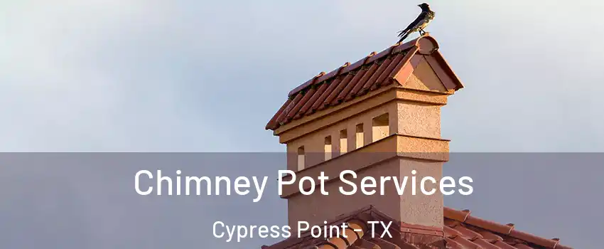 Chimney Pot Services Cypress Point - TX