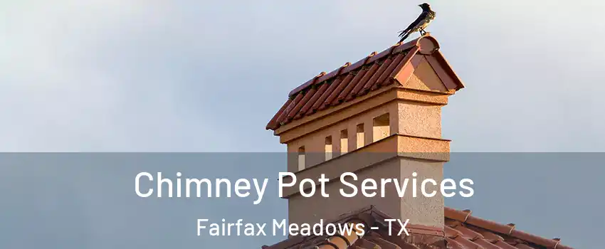 Chimney Pot Services Fairfax Meadows - TX