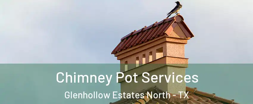 Chimney Pot Services Glenhollow Estates North - TX