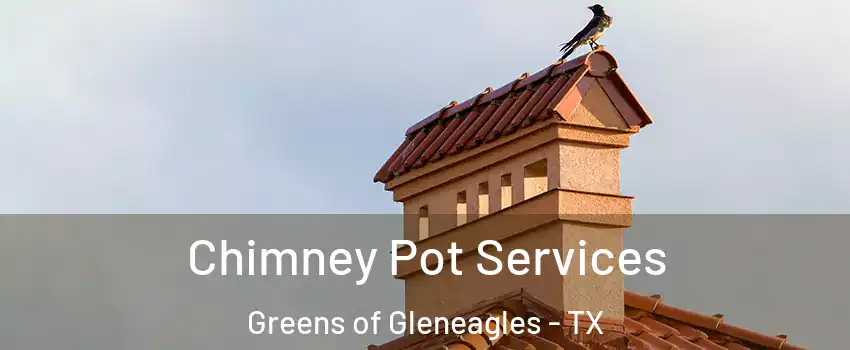 Chimney Pot Services Greens of Gleneagles - TX