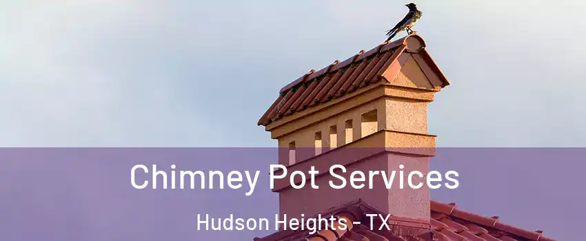 Chimney Pot Services Hudson Heights - TX