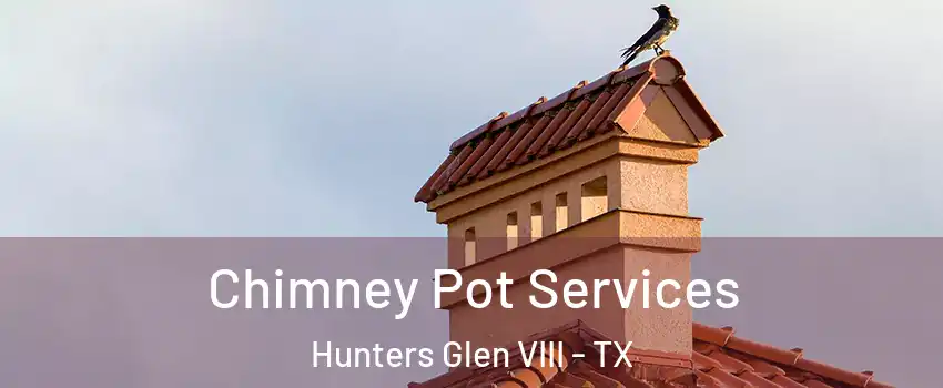 Chimney Pot Services Hunters Glen VIII - TX