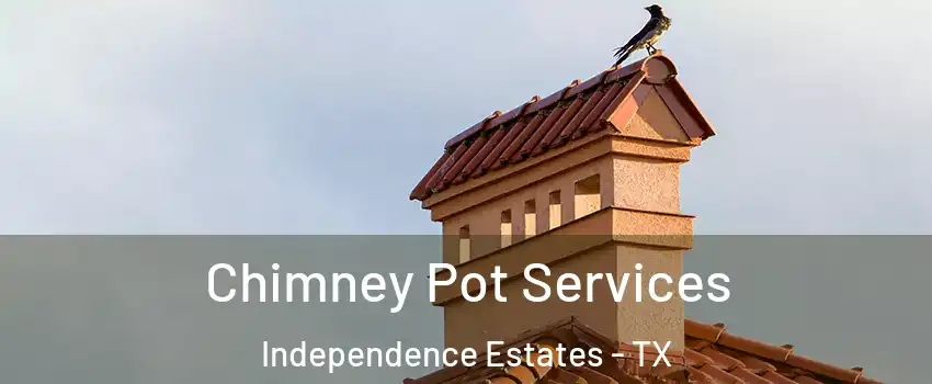 Chimney Pot Services Independence Estates - TX