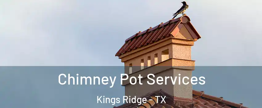 Chimney Pot Services Kings Ridge - TX