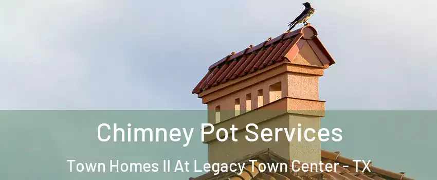 Chimney Pot Services Town Homes II At Legacy Town Center - TX