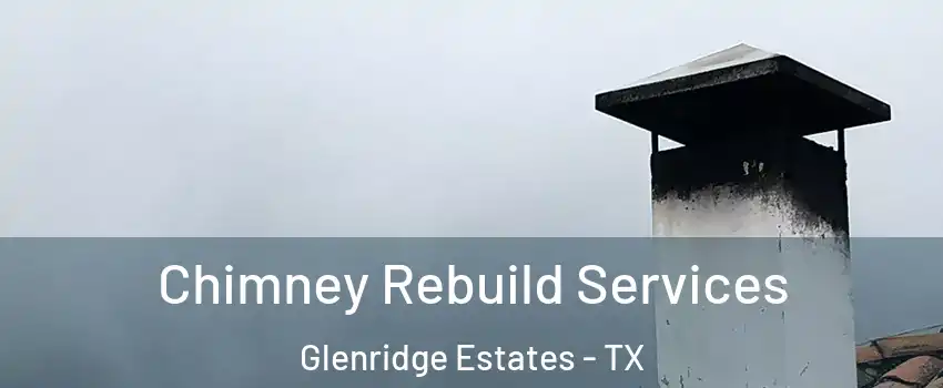 Chimney Rebuild Services Glenridge Estates - TX