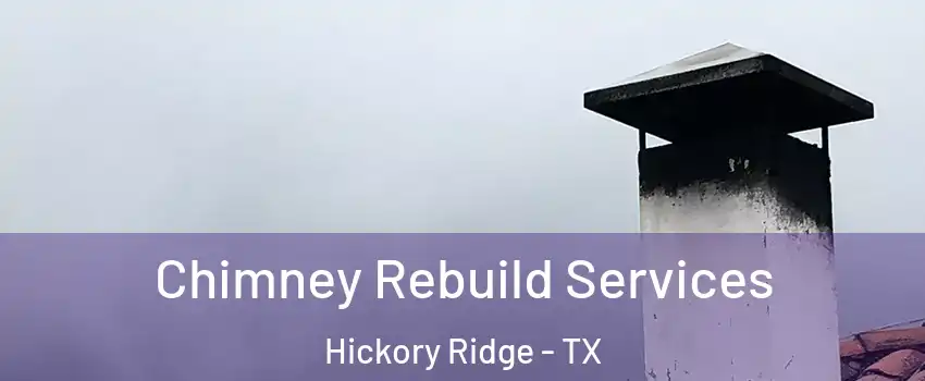 Chimney Rebuild Services Hickory Ridge - TX