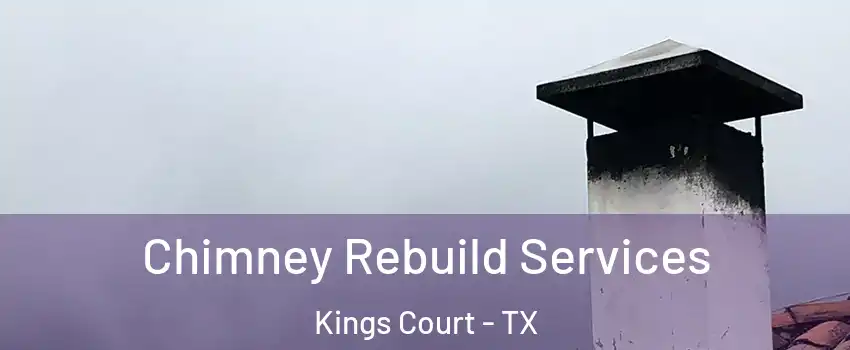 Chimney Rebuild Services Kings Court - TX