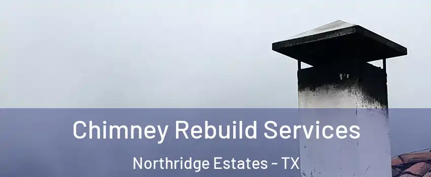 Chimney Rebuild Services Northridge Estates - TX