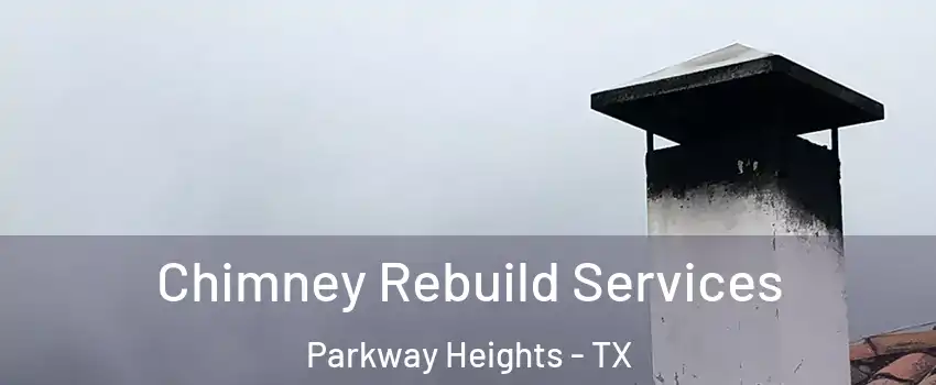 Chimney Rebuild Services Parkway Heights - TX