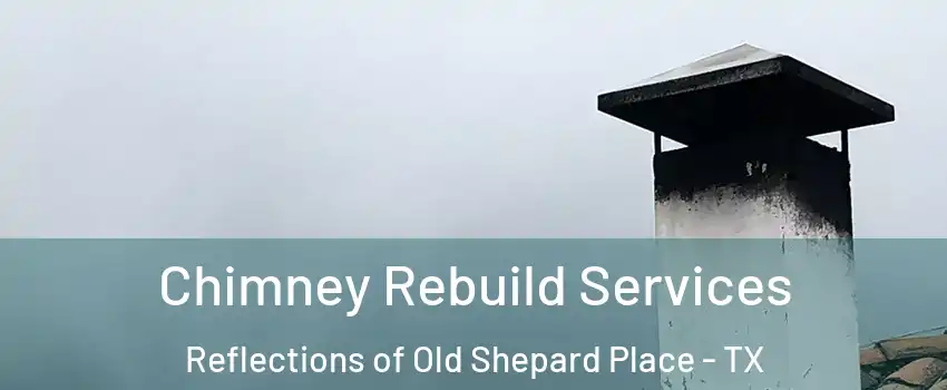 Chimney Rebuild Services Reflections of Old Shepard Place - TX