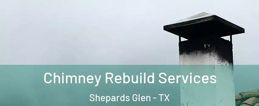 Chimney Rebuild Services Shepards Glen - TX