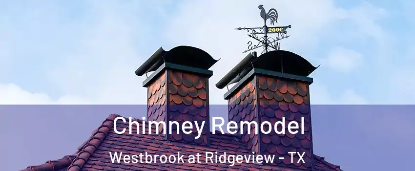 Chimney Remodel Westbrook at Ridgeview - TX