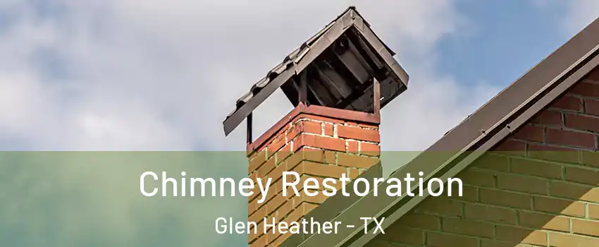 Chimney Restoration Glen Heather - TX