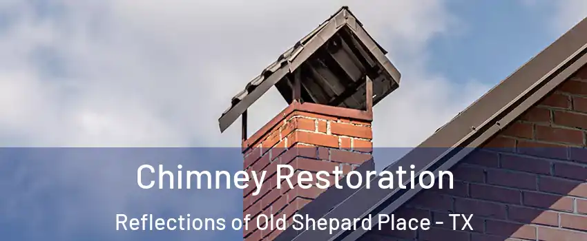 Chimney Restoration Reflections of Old Shepard Place - TX