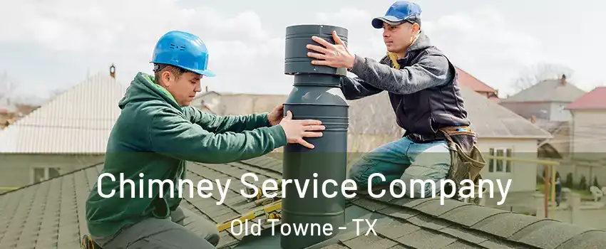 Chimney Service Company Old Towne - TX