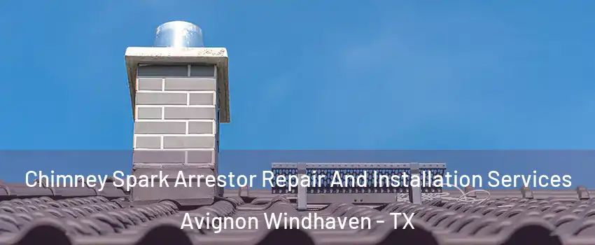 Chimney Spark Arrestor Repair And Installation Services Avignon Windhaven - TX