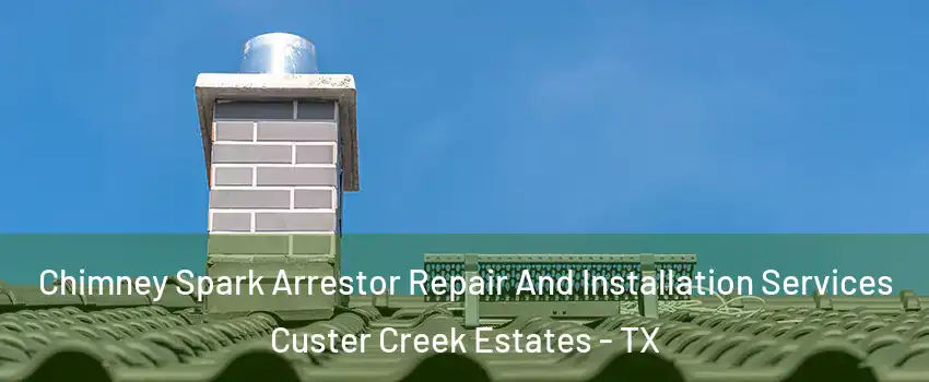 Chimney Spark Arrestor Repair And Installation Services Custer Creek Estates - TX